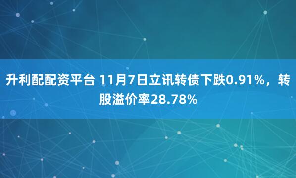 升利配配资平台 11月7日立讯转债下跌0.91%，转股溢价率28.78%
